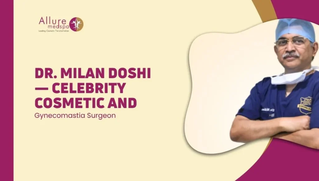 Celebrity Cosmetic & Gynecomastia Surgeon in Mumbai — Dr. Milan Doshi